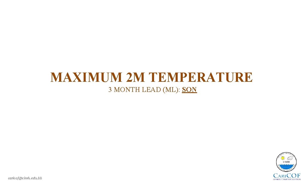 MAXIMUM 2 M TEMPERATURE 3 MONTH LEAD (ML): SON caricof@cimh. edu. bb 