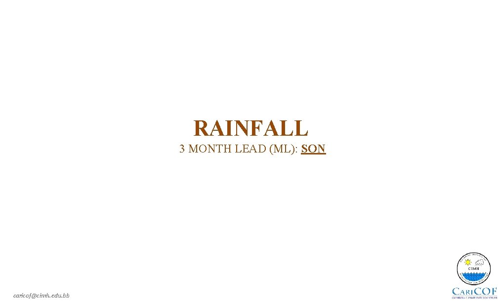 RAINFALL 3 MONTH LEAD (ML): SON caricof@cimh. edu. bb 