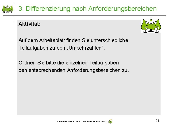 3. Differenzierung nach Anforderungsbereichen Aktivität: Auf dem Arbeitsblatt finden Sie unterschiedliche Teilaufgaben zu den