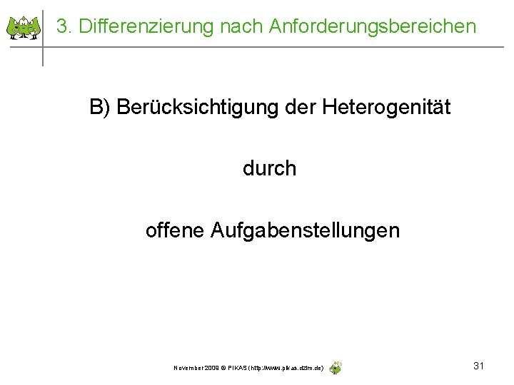 3. Differenzierung nach Anforderungsbereichen B) Berücksichtigung der Heterogenität durch offene Aufgabenstellungen November 2009 ©