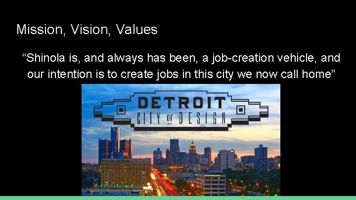 Mission, Vision, Values “Shinola is, and always has been, a job-creation vehicle, and our