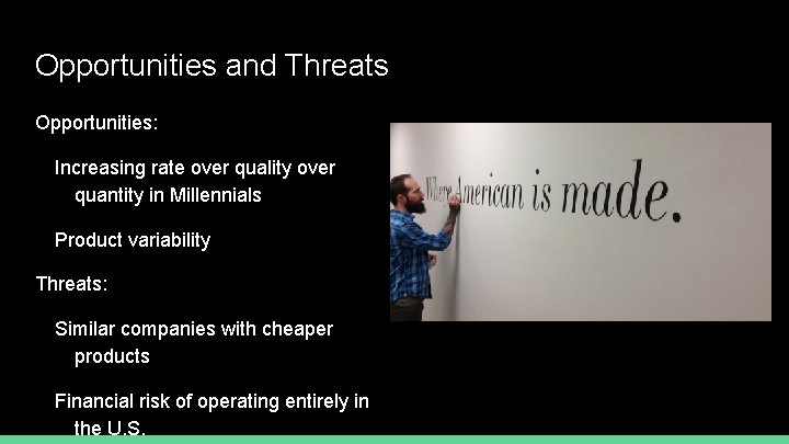 Opportunities and Threats Opportunities: Increasing rate over quality over quantity in Millennials Product variability