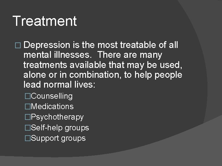 Treatment � Depression is the most treatable of all mental illnesses. There are many