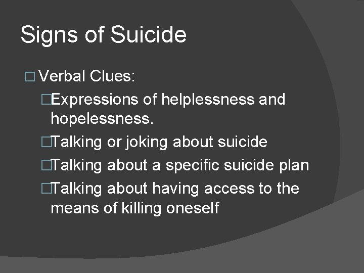 Signs of Suicide � Verbal Clues: �Expressions of helplessness and hopelessness. �Talking or joking