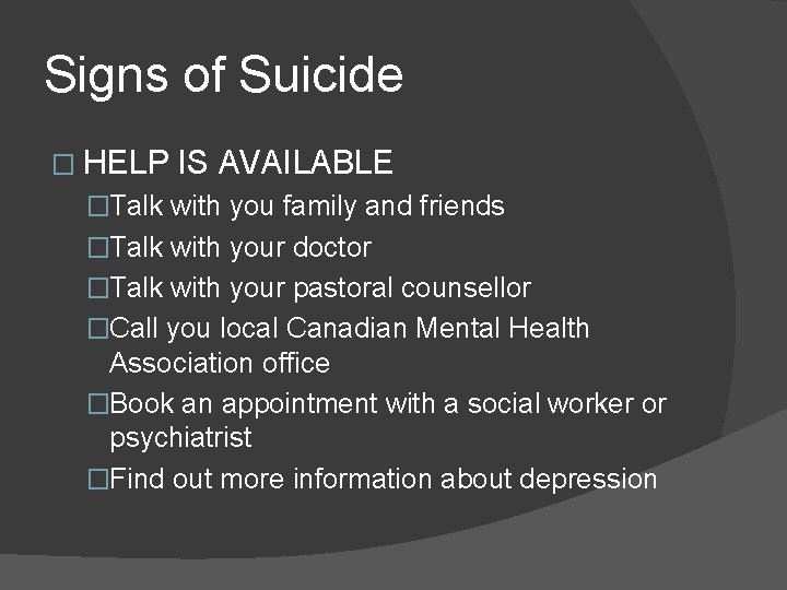 Signs of Suicide � HELP IS AVAILABLE �Talk with you family and friends �Talk