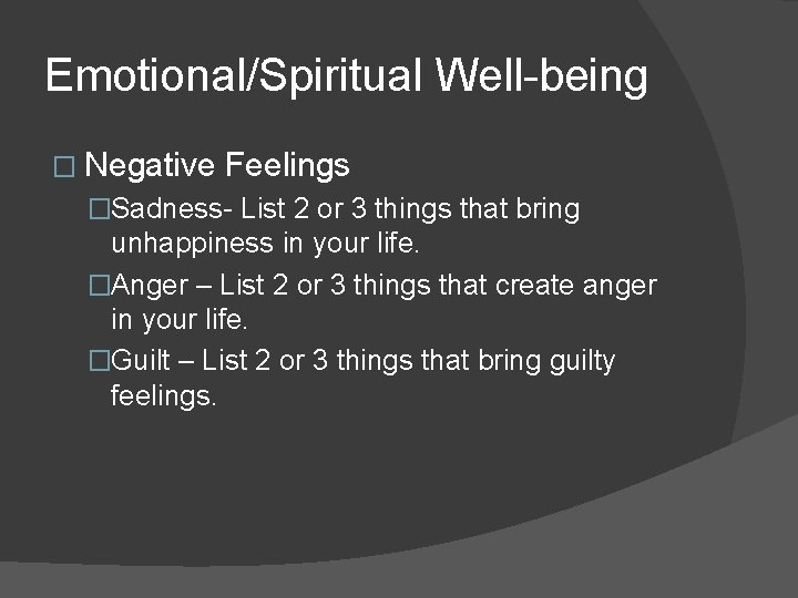 Emotional/Spiritual Well-being � Negative Feelings �Sadness- List 2 or 3 things that bring unhappiness