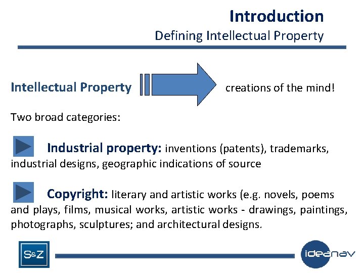 Introduction Defining Intellectual Property creations of the mind! Two broad categories: Industrial property: inventions