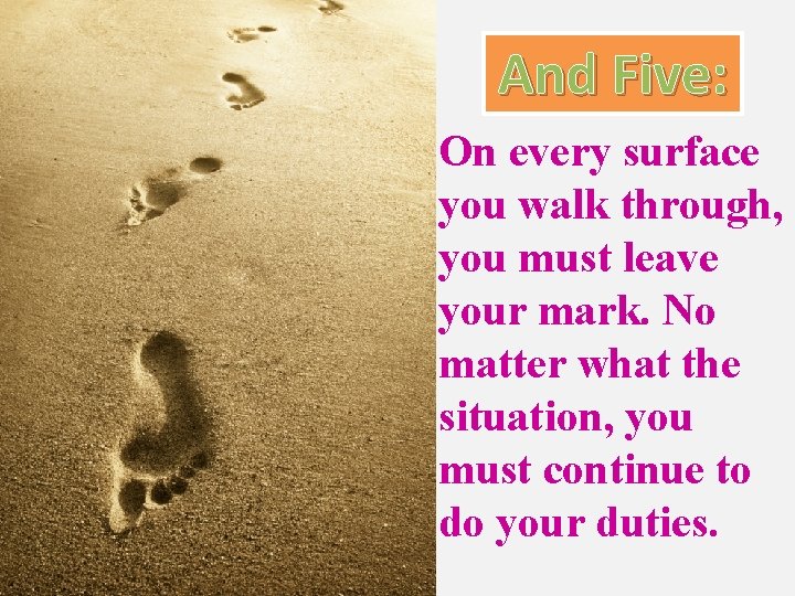 And Five: On every surface you walk through, you must leave your mark. No