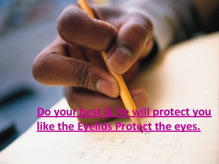 Do your best & He will protect you like the Eyelids Protect the eyes.