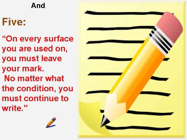 And Five: “On every surface you are used on, you must leave your mark.