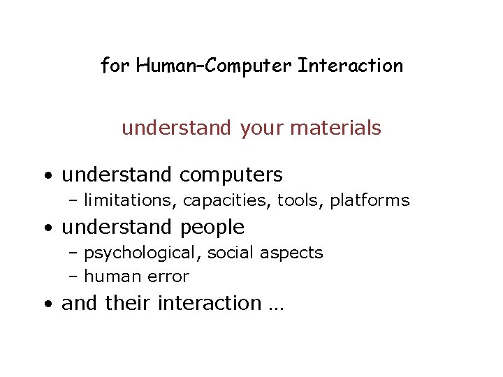 for Human–Computer Interaction understand your materials • understand computers – limitations, capacities, tools, platforms
