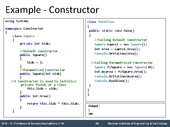 Example - Constructor using System; namespace Constructor { class Square { private int Side; Example - Constructor using System; namespace Constructor { class Square { private int Side;