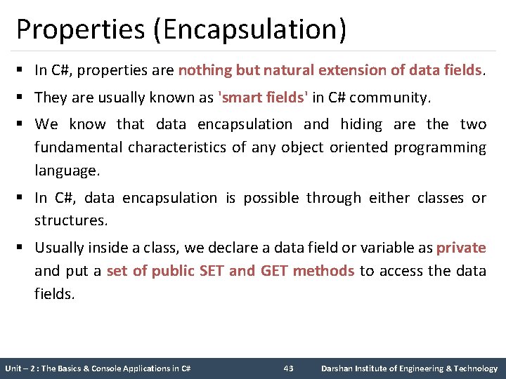 Properties (Encapsulation) § In C#, properties are nothing but natural extension of data fields. Properties (Encapsulation) § In C#, properties are nothing but natural extension of data fields.