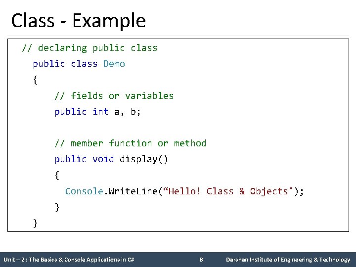 Class - Example // declaring public class Demo { // fields or variables public