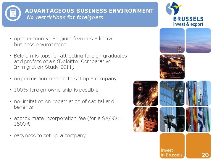 ADVANTAGEOUS BUSINESS ENVIRONMENT No restrictions foreigners • open economy: Belgium features a liberal business