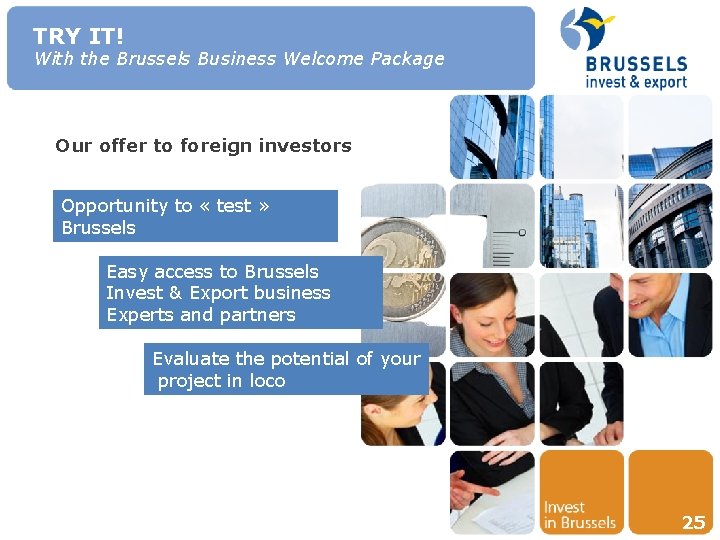 TRY IT! With the Brussels Business Welcome Package Our offer to foreign investors Opportunity