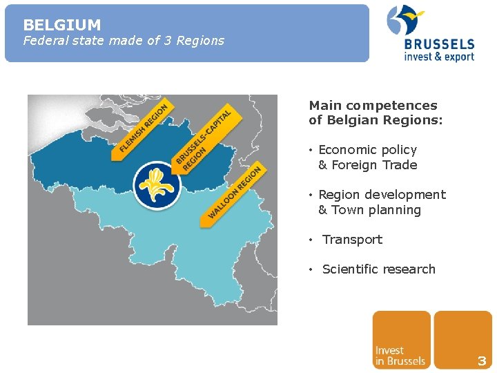 BELGIUM Federal state made of 3 Regions Main competences of Belgian Regions: • Economic