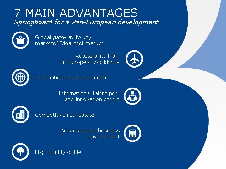7 MAIN ADVANTAGES Springboard for a Pan-European development Global gateway to key markets/ Ideal