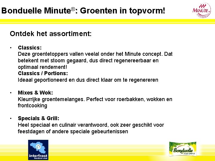 Bonduelle Minute®: Groenten in topvorm! Ontdek het assortiment: • Classics: Deze groentetoppers vallen veelal