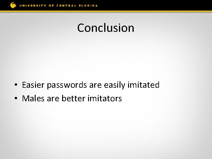 Conclusion • Easier passwords are easily imitated • Males are better imitators 