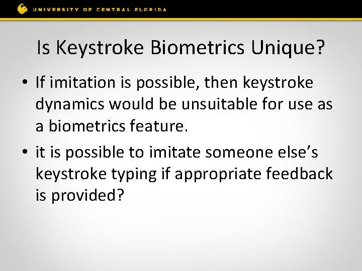Is Keystroke Biometrics Unique? • If imitation is possible, then keystroke dynamics would be