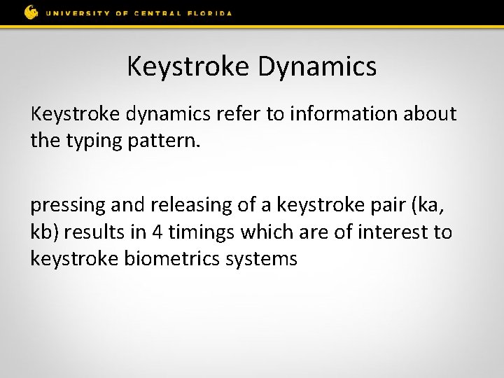 Keystroke Dynamics Keystroke dynamics refer to information about the typing pattern. pressing and releasing