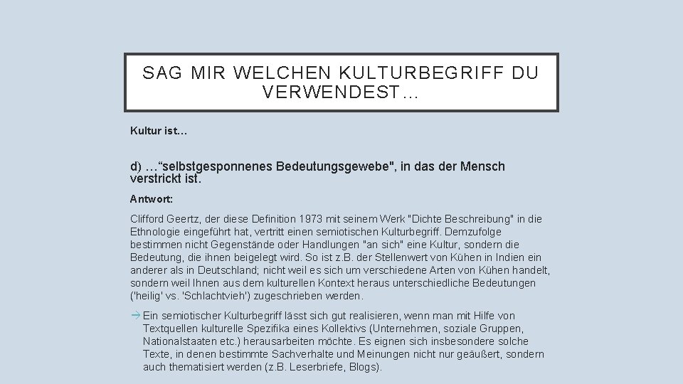 SAG MIR WELCHEN KULTURBEGRIFF DU VERWENDEST… Kultur ist… d) …“selbstgesponnenes Bedeutungsgewebe", in das der