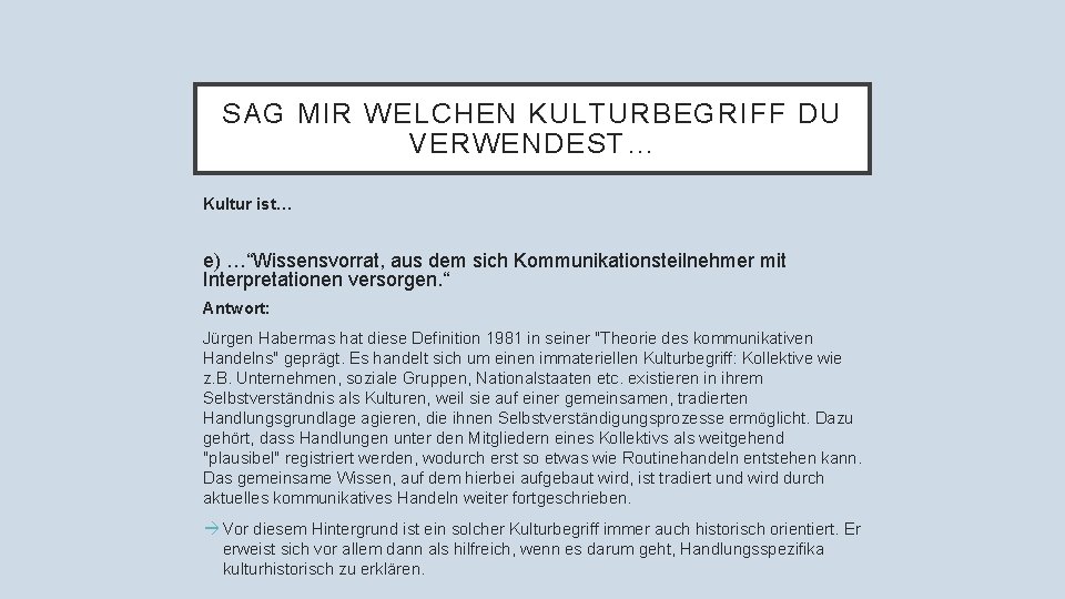 SAG MIR WELCHEN KULTURBEGRIFF DU VERWENDEST… Kultur ist… e) …“Wissensvorrat, aus dem sich Kommunikationsteilnehmer