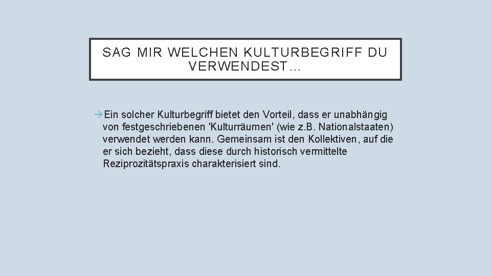 SAG MIR WELCHEN KULTURBEGRIFF DU VERWENDEST… àEin solcher Kulturbegriff bietet den Vorteil, dass er