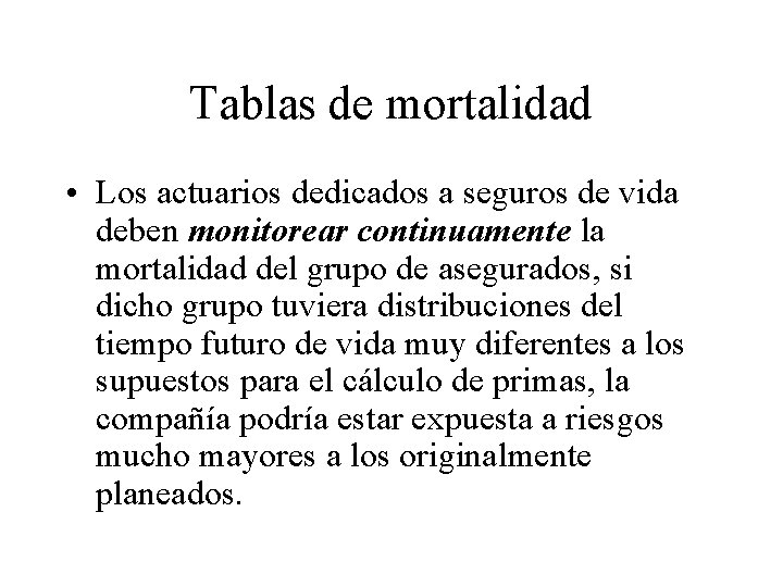 Tablas de mortalidad • Los actuarios dedicados a seguros de vida deben monitorear continuamente