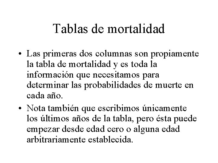 Tablas de mortalidad • Las primeras dos columnas son propiamente la tabla de mortalidad