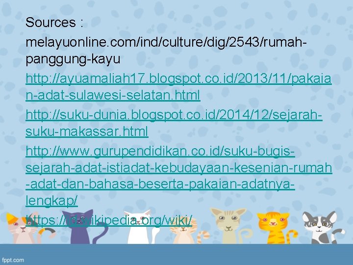 Sources : melayuonline. com/ind/culture/dig/2543/rumahpanggung-kayu http: //ayuamaliah 17. blogspot. co. id/2013/11/pakaia n-adat-sulawesi-selatan. html http: //suku-dunia.