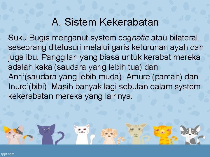 A. Sistem Kekerabatan Suku Bugis menganut system cognatic atau bilateral, seseorang ditelusuri melalui garis