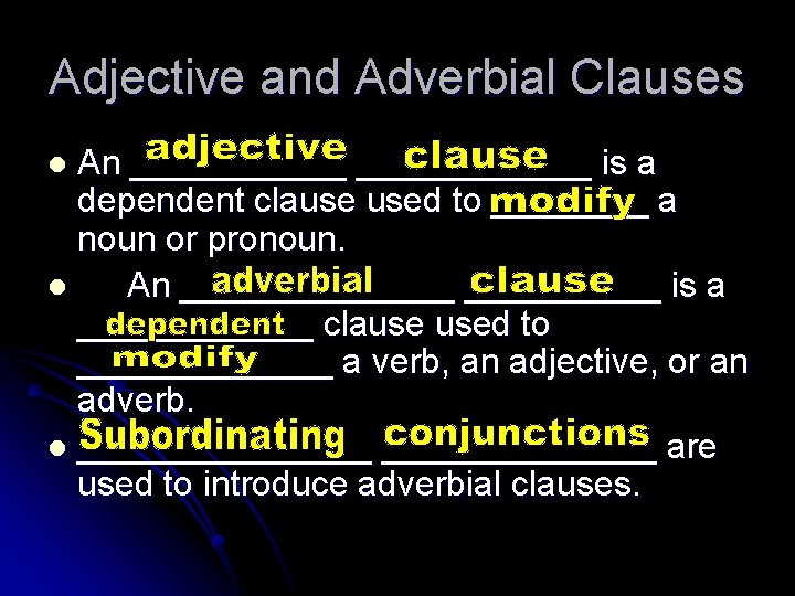 Adjective and Adverbial Clauses An ____________ is a dependent clause used to ____ a