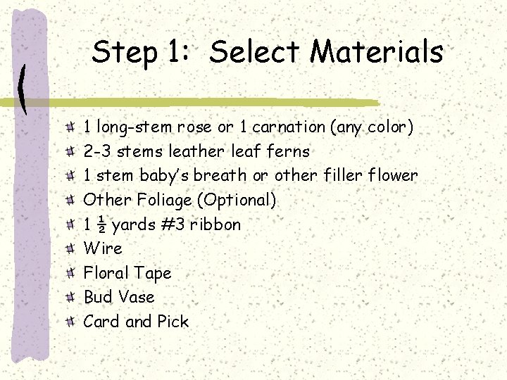 Step 1: Select Materials 1 long-stem rose or 1 carnation (any color) 2 -3