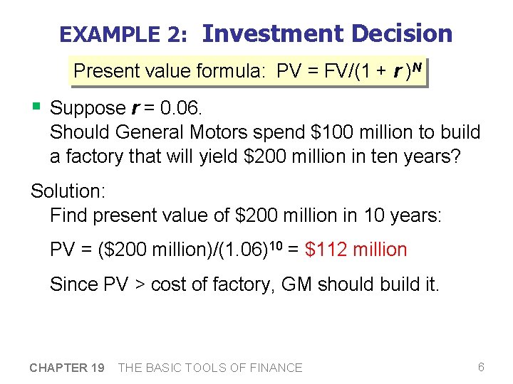 EXAMPLE 2: Investment Decision Present value formula: PV = FV/(1 + r )N §