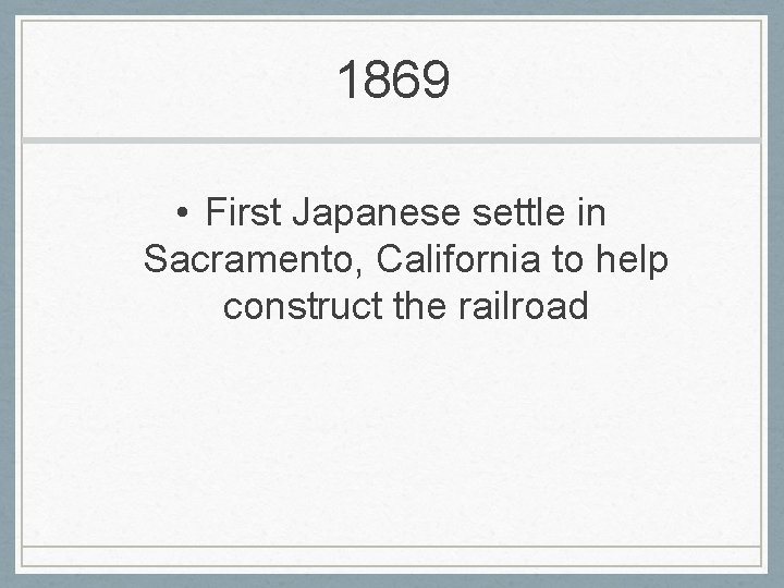 1869 • First Japanese settle in Sacramento, California to help construct the railroad 