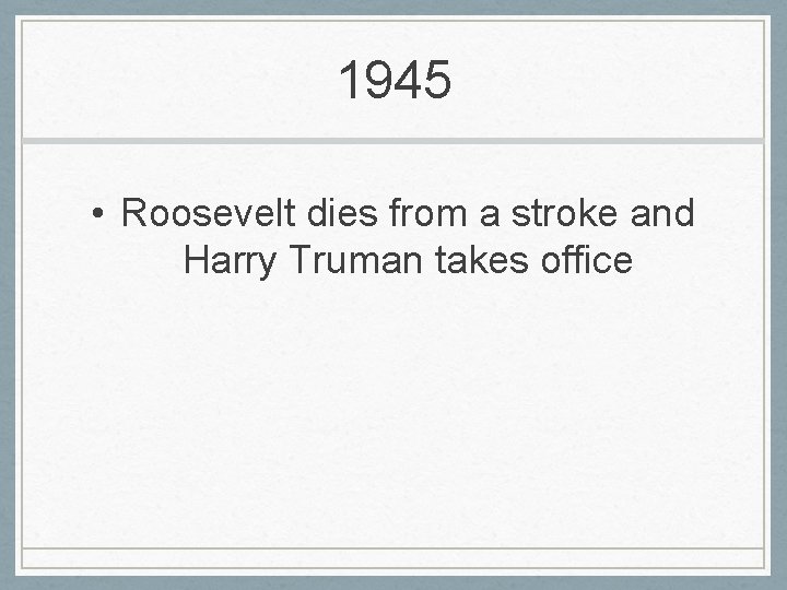 1945 • Roosevelt dies from a stroke and Harry Truman takes office 