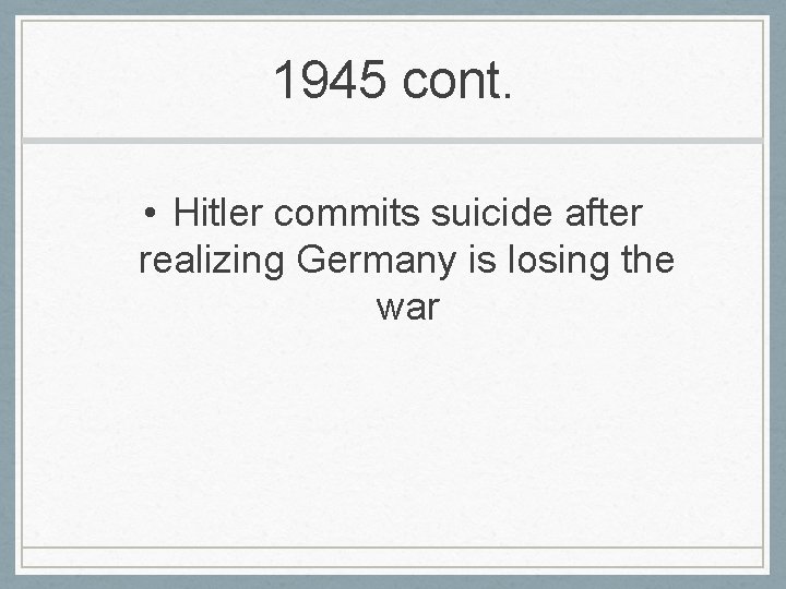 1945 cont. • Hitler commits suicide after realizing Germany is losing the war 