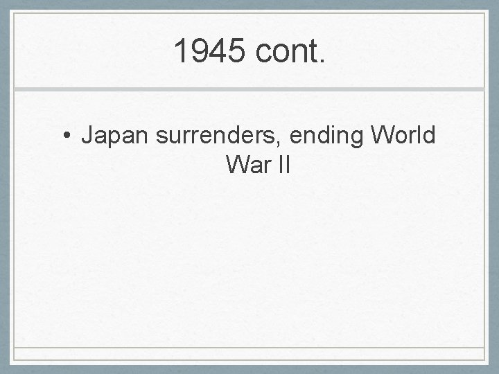1945 cont. • Japan surrenders, ending World War II 