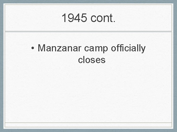 1945 cont. • Manzanar camp officially closes 