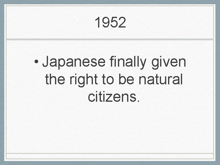 1952 • Japanese finally given the right to be natural citizens. 