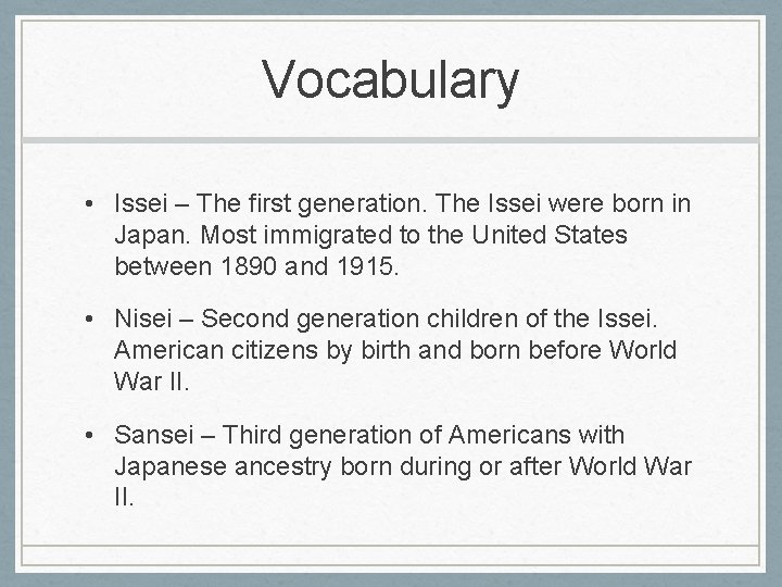 Vocabulary • Issei – The first generation. The Issei were born in Japan. Most