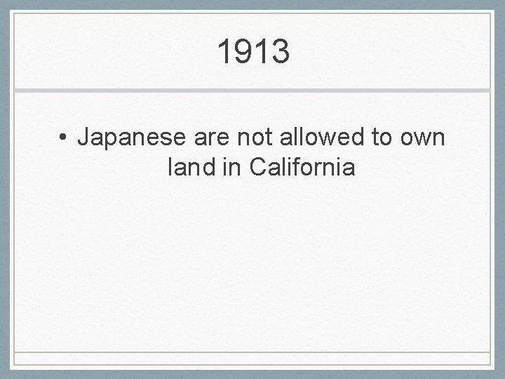 1913 • Japanese are not allowed to own land in California 