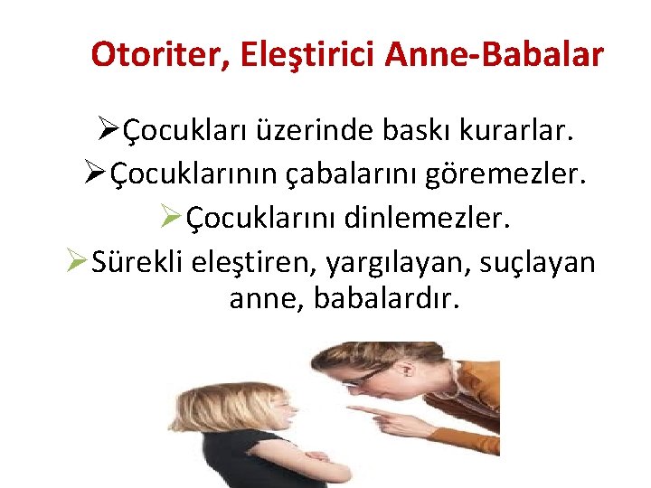 Otoriter, Eleştirici Anne-Babalar ØÇocukları üzerinde baskı kurarlar. ØÇocuklarının çabalarını göremezler. ØÇocuklarını dinlemezler. ØSürekli eleştiren,