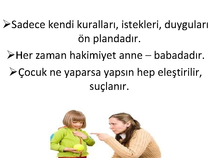 ØSadece kendi kuralları, istekleri, duyguları ön plandadır. ØHer zaman hakimiyet anne – babadadır. ØÇocuk