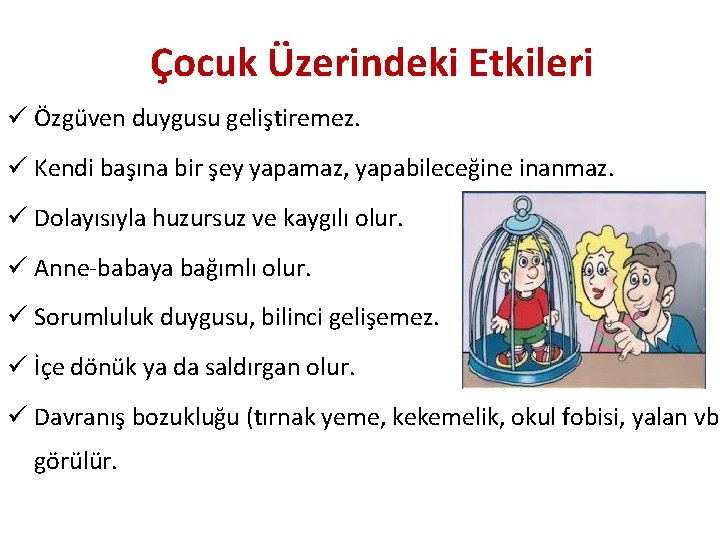 Çocuk Üzerindeki Etkileri ü Özgüven duygusu geliştiremez. ü Kendi başına bir şey yapamaz, yapabileceğine