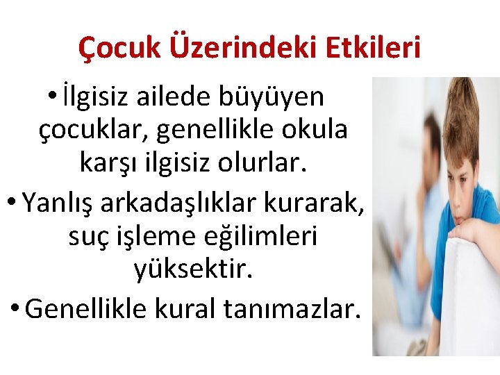 Çocuk Üzerindeki Etkileri • İlgisiz ailede büyüyen çocuklar, genellikle okula karşı ilgisiz olurlar. •