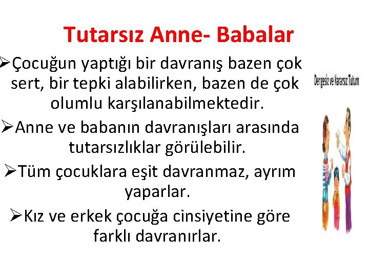 Tutarsız Anne- Babalar ØÇocuğun yaptığı bir davranış bazen çok sert, bir tepki alabilirken, bazen