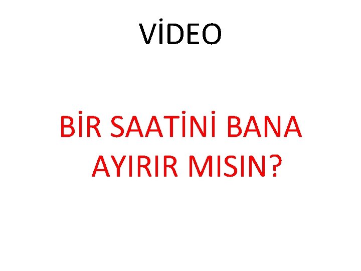 VİDEO BİR SAATİNİ BANA AYIRIR MISIN? 